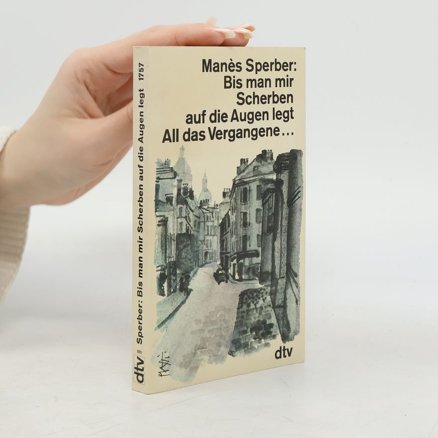 Manès Sperber Bis man mir Scherben auf die Augen legt