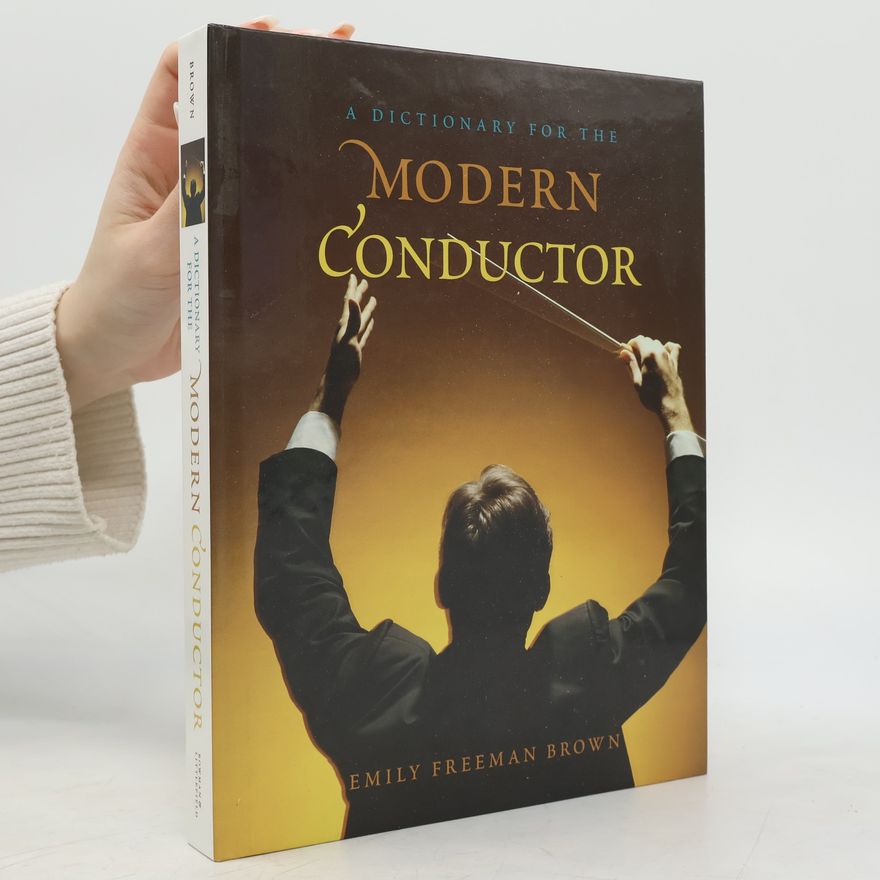 Emily Freeman Brown Dictionaries for the Modern Musician: A Dictionary for the Modern Conductor