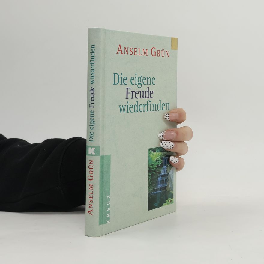Anselm Grün Die eigene Freude wiederfinden