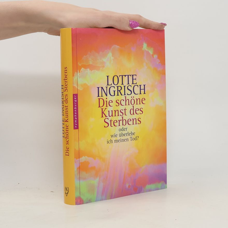Lotte Ingrisch Die schöne Kunst des Sterbens oder wie überlebe ich meinen Tod?