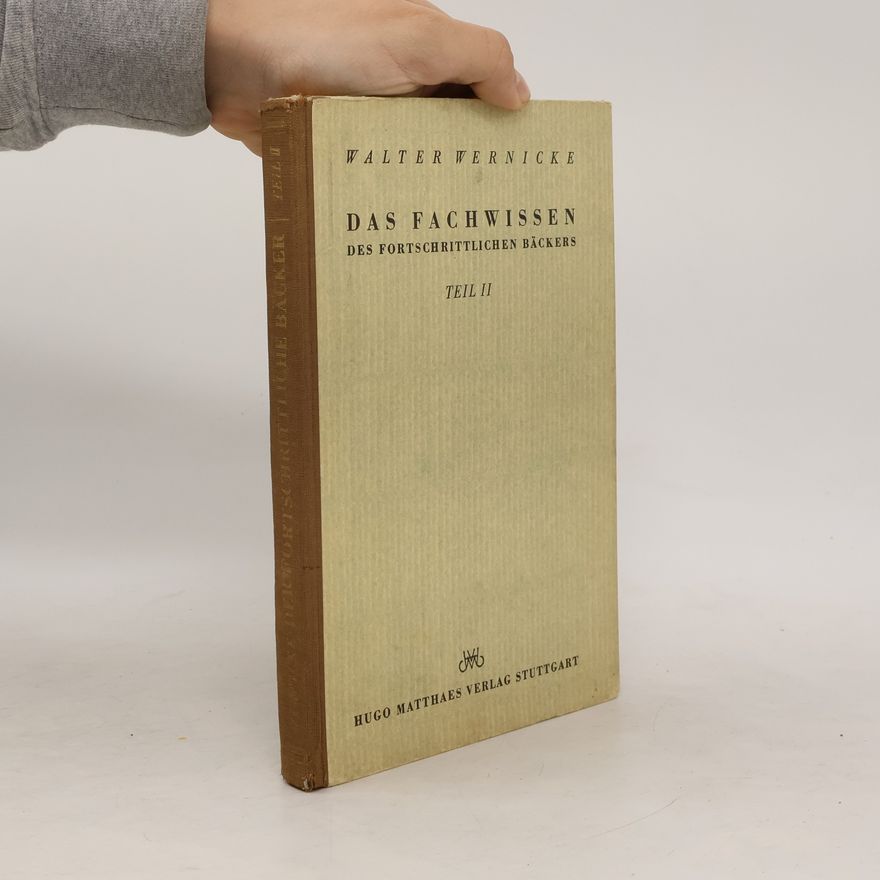 Walter Wernicke Das Fachwissen. Des fortschrittlichen Bäckers. Teil II.