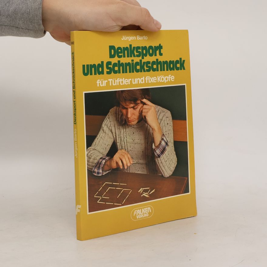 Jürgen Barto Denksport und Schnickschnack für Tüftler und fixe Köpfe