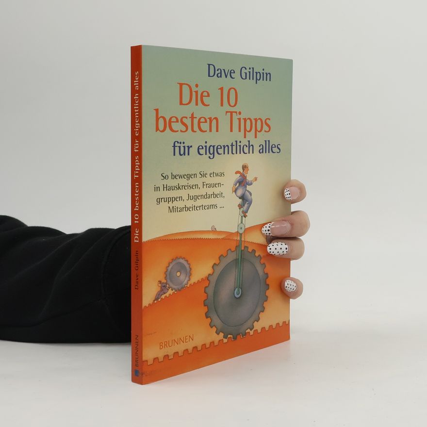 Dave Gilpin Die 10 besten Tipps für eigentlich alles