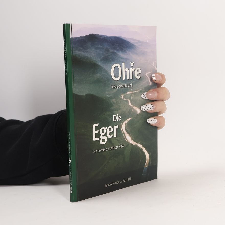 Jaroslav Michálek Ohře - řeka pozoruhodná = Die Eger - ein bemerkenswerter Fluss