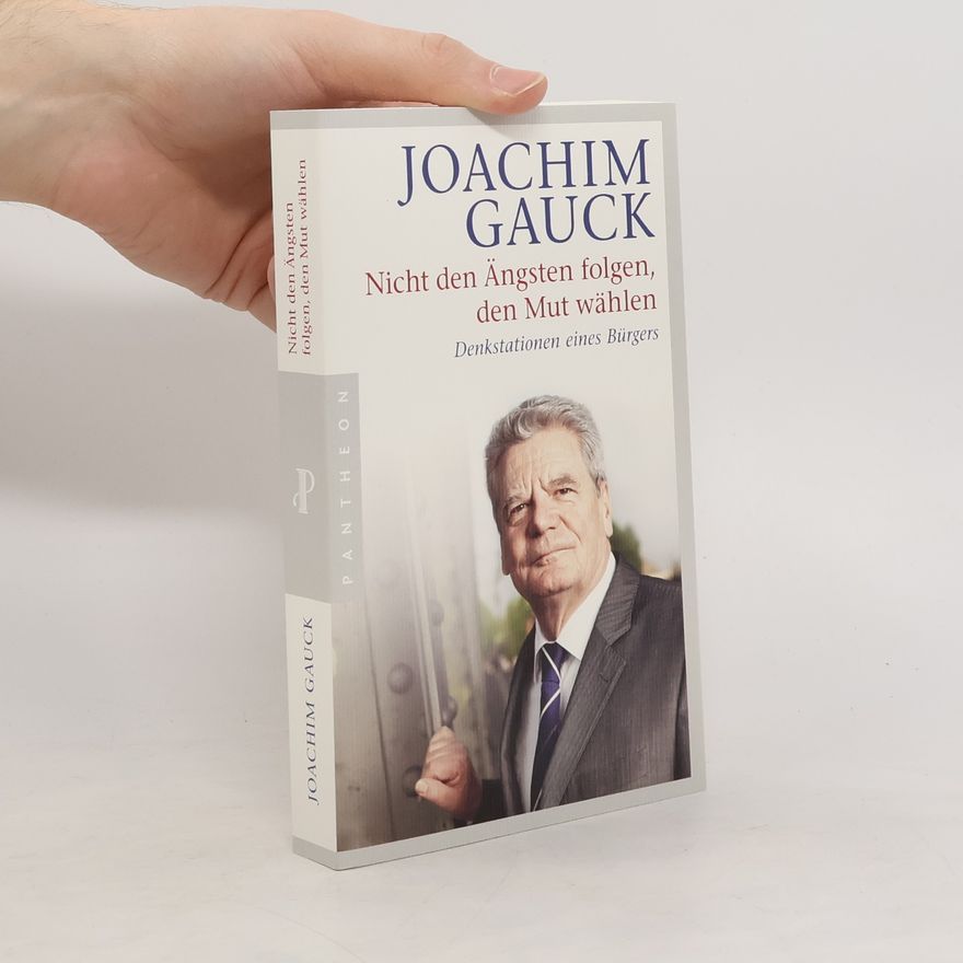 Joachim Gauck Nicht den Ängsten folgen, den Mut wählen