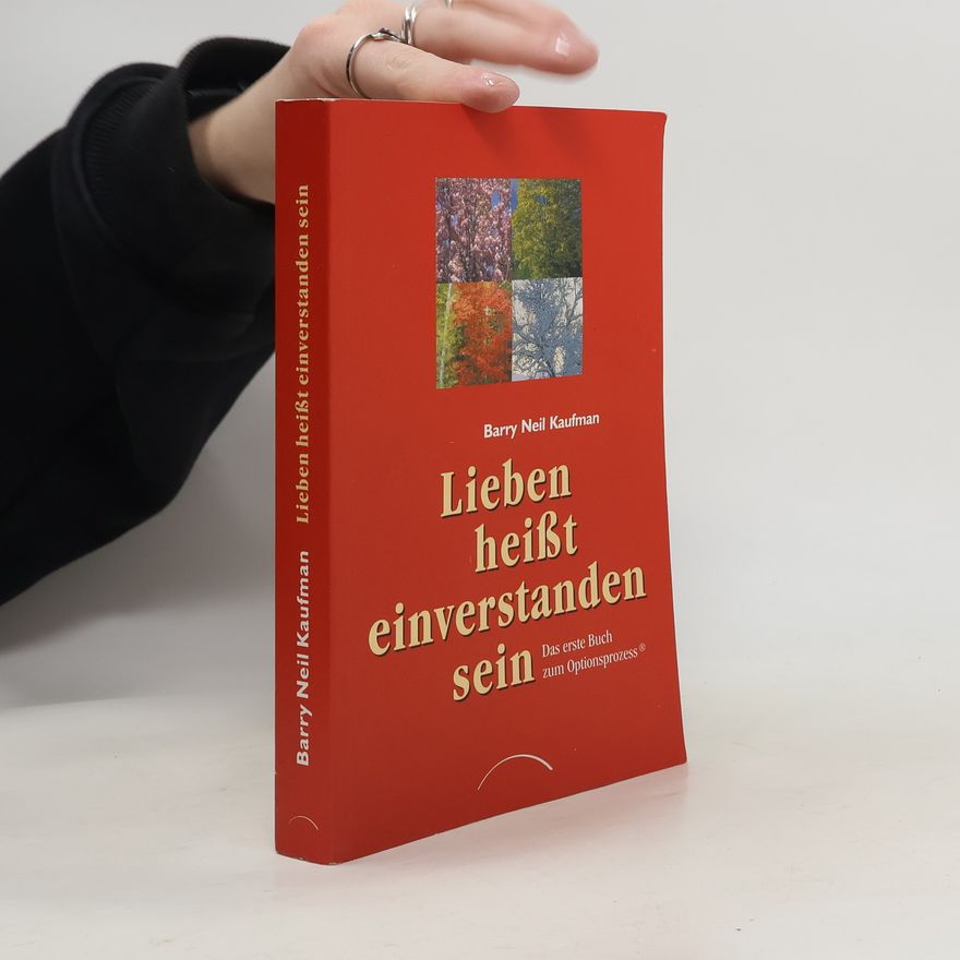 Barry Neil Kaufman Lieben heißt einverstanden sein