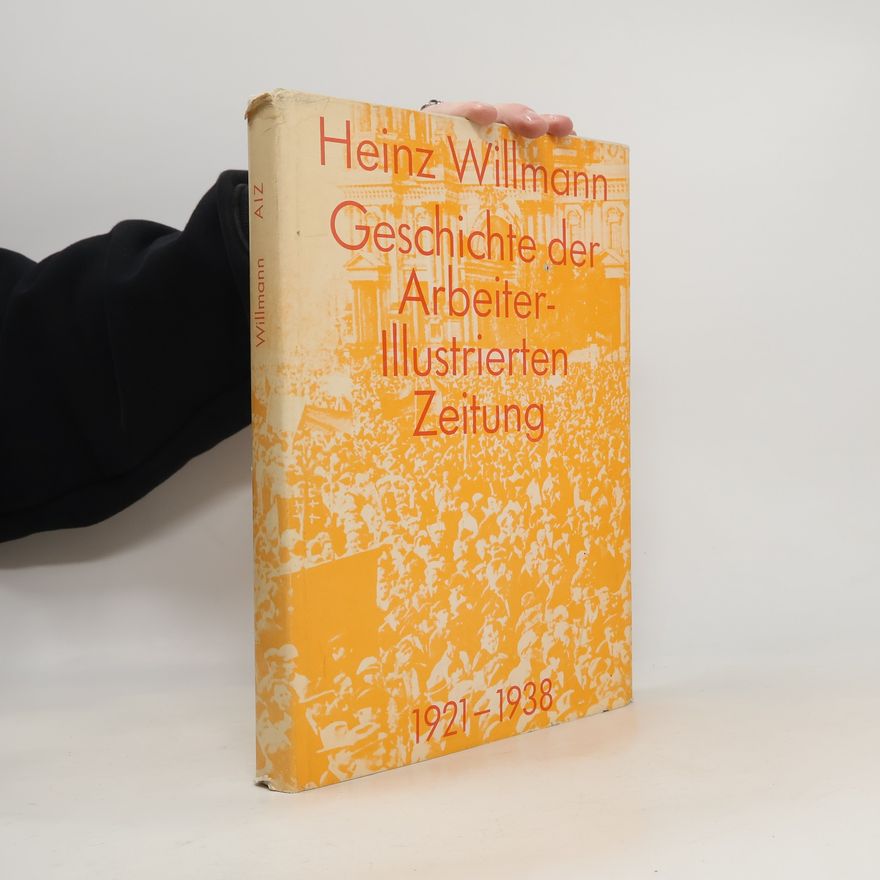 Heinz Willmann Geschichte der Arbeiter-Illustrierten Zeitung
