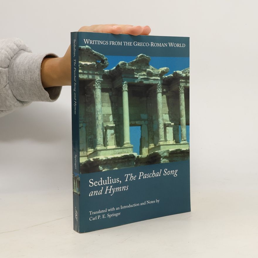 Carl P. E. Springer Writings from the Greco-Roman World: Sedulius, The Paschal Song and Hymns