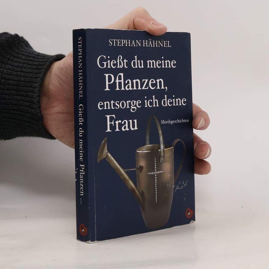 Stephan Hähnel Gießt du meine Pflanzen, entsorge ich deine Frau