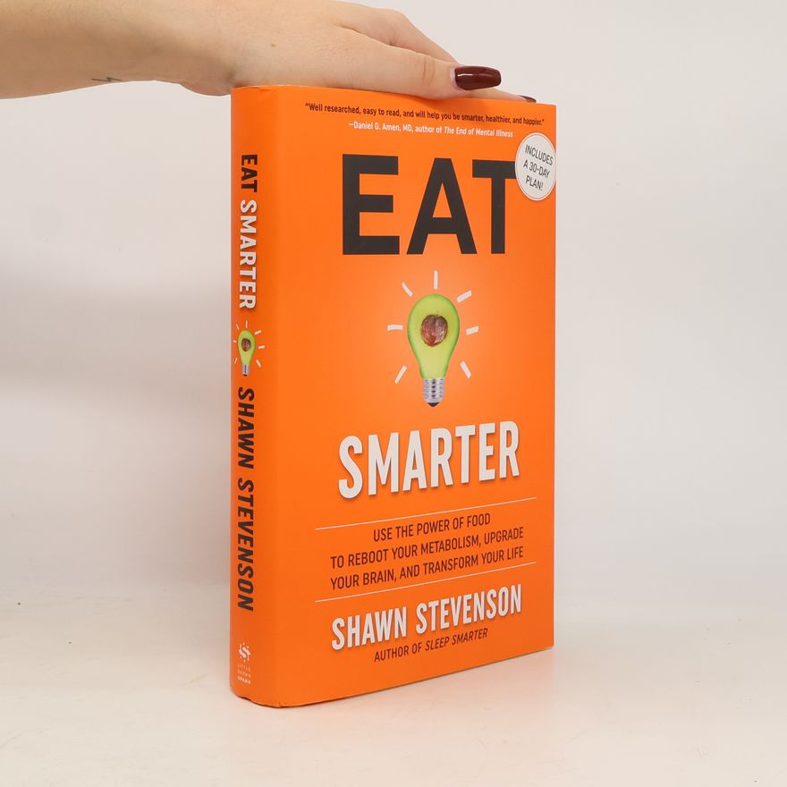 Shawn Stevenson Eat Smarter: Use the Power of Food to Reboot Your Metabolism, Upgrade Your Brain, and Transform Your Life