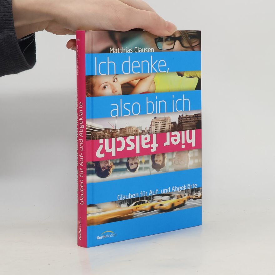 Matthias Clausen Ich denke, also bin ich hier falsch?. Glauben für Auf- und Abgeklärte.