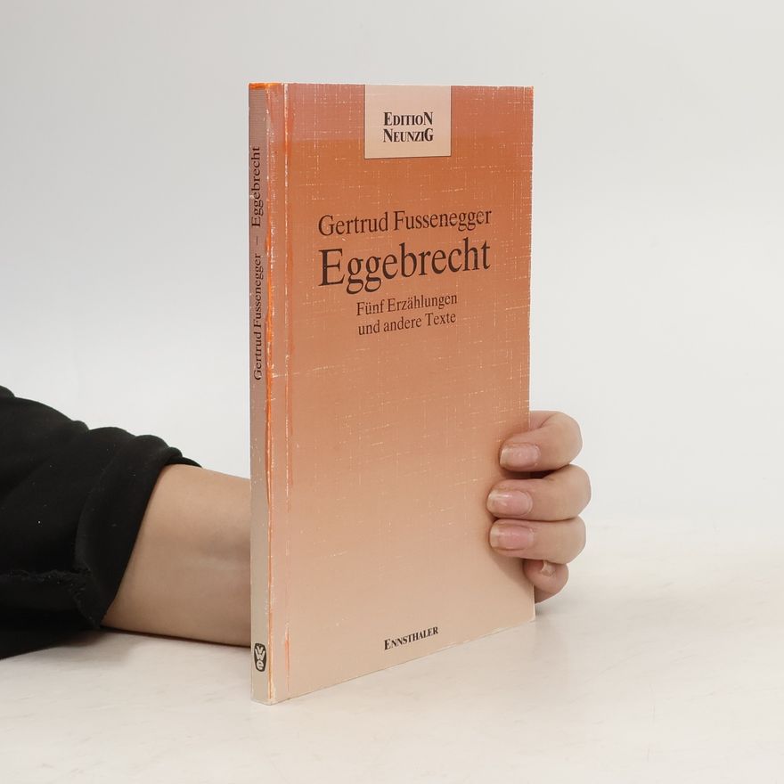 Gertrud Fussenegger Eggebrecht. Fünf Erzählungen und andere Texte