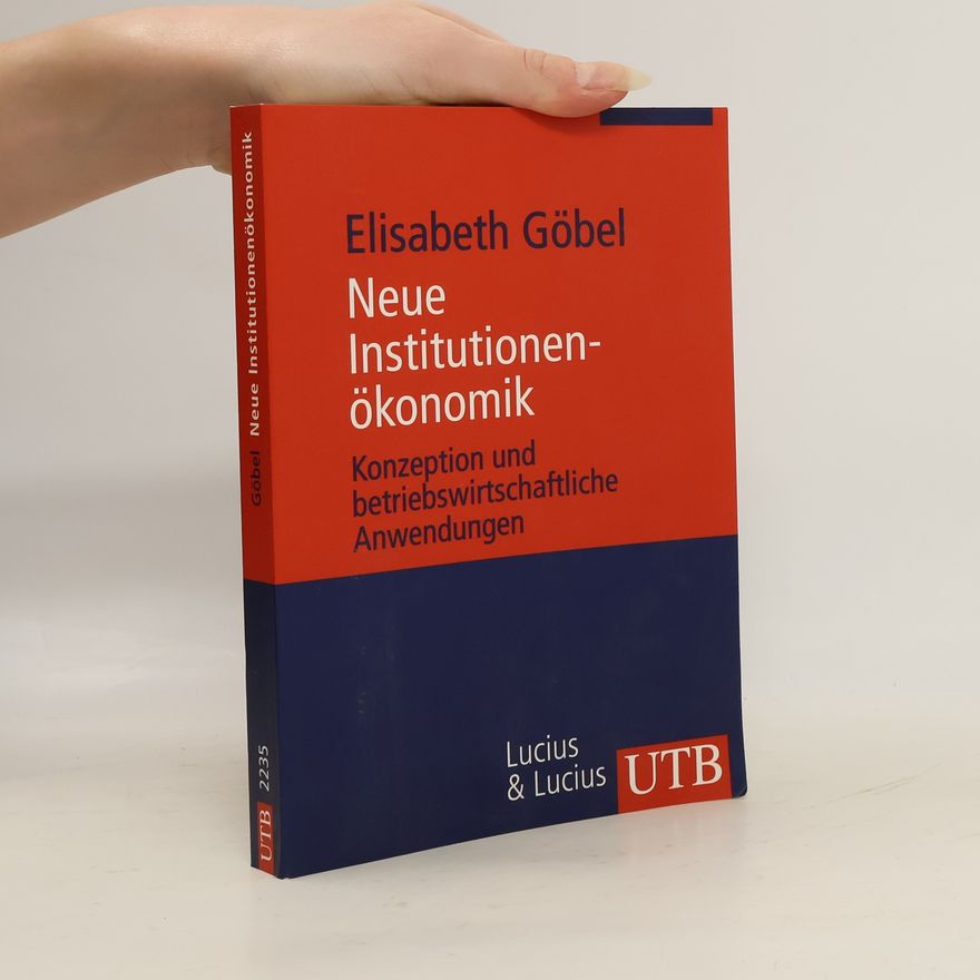 Elisabeth Göbel Neue Institutionenökonomik : Konzeption und betriebswirtschaftliche Anwendungen