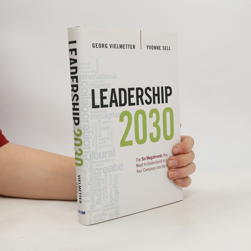Yvonne Sell Leadership 2030 : the six megatrends you need to understand to lead your company into the future