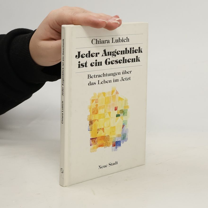 Chiara Lubich Jeder Augenblick ist ein Geschenk