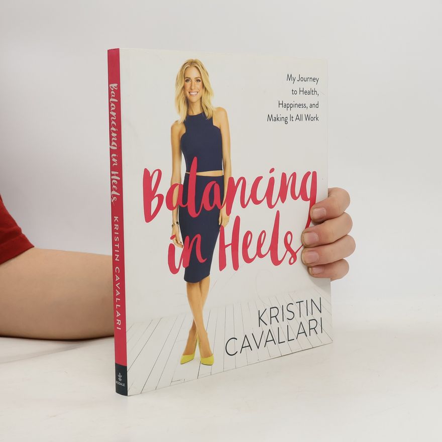 Kristin Cavallari Balancing in Heels: My Journey to Health, Happiness, and Making It All Work