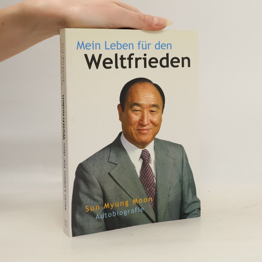 Sun Myung Moon Mein Leben für den Weltfrieden