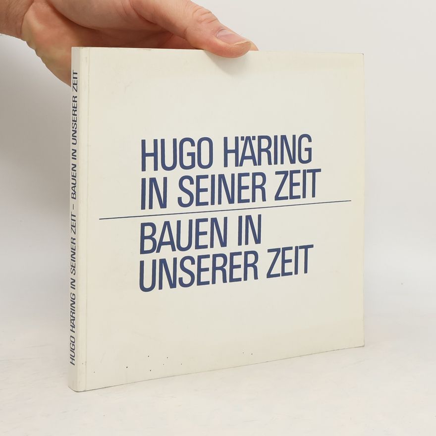 Autorenkollektiv Hugo Häring in seiner Zeit, Bauen in unserer Zeit