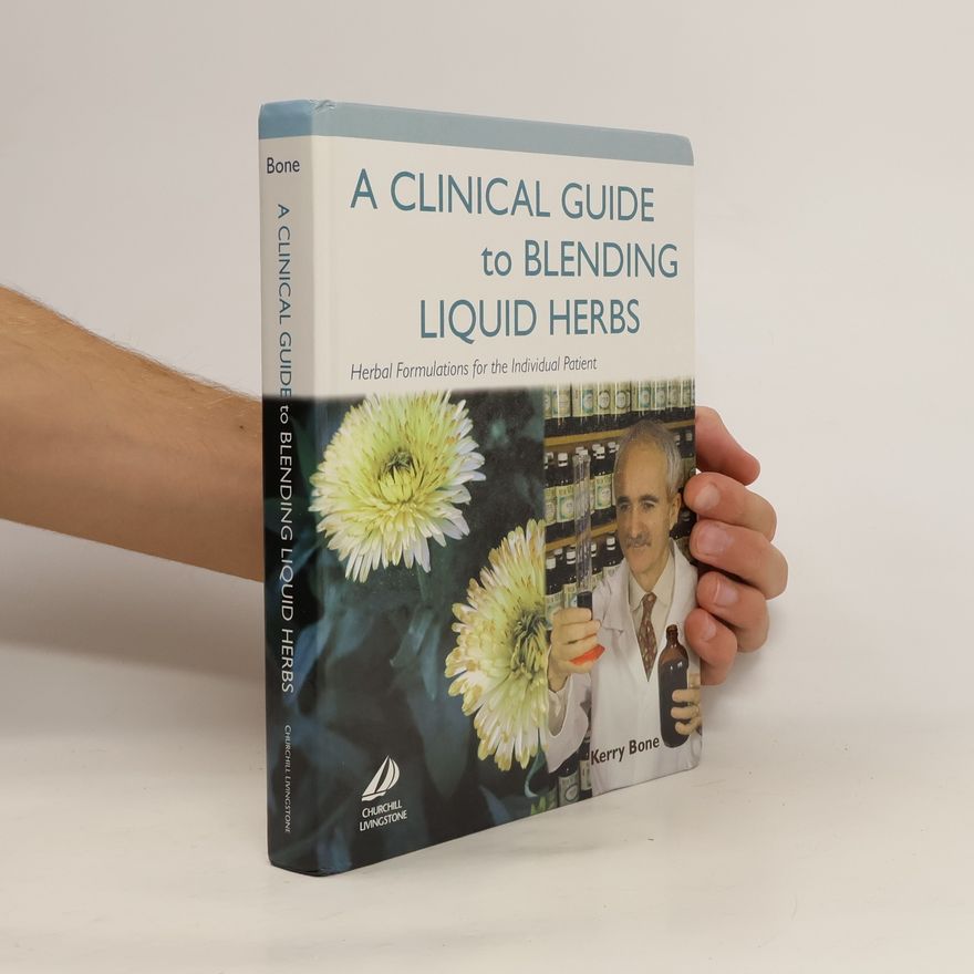 Kerry Bone A Clinical Guide to Blending Liquid Herbs