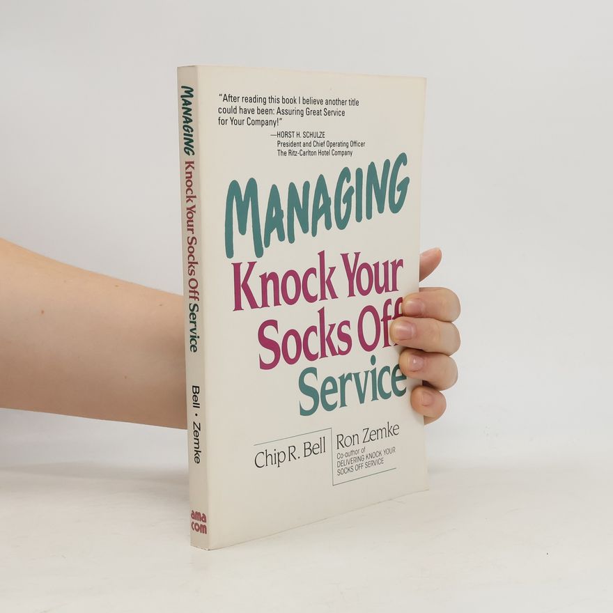 Chip R. Bell Managing Knock Your Socks Off Service