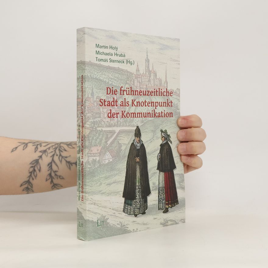 Michaela Hrubá Die frühneuzeitliche Stadt als Knotenpunkt der Kommunikation