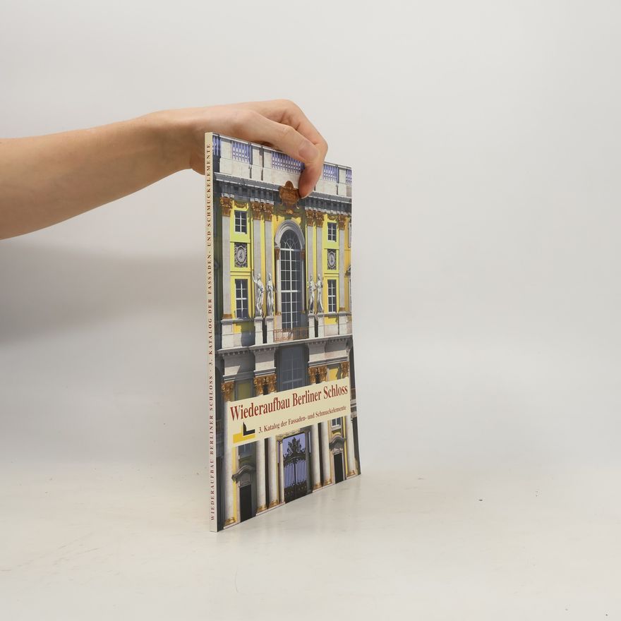 Autorenkollektiv Wiederaufbau Berliner Schloss. 3. Katalog der Fassaden- und Schmuckelemente