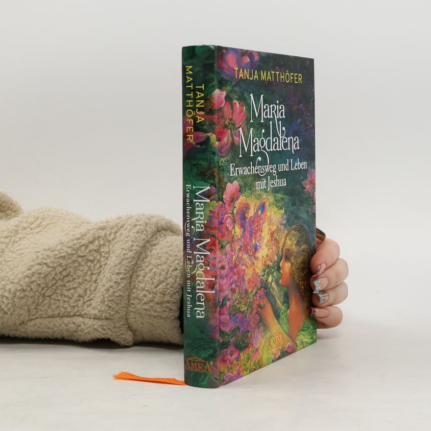 Tanja Matthöfer MARIA MAGDALENA - Erwachensweg und Leben mit Jeshua