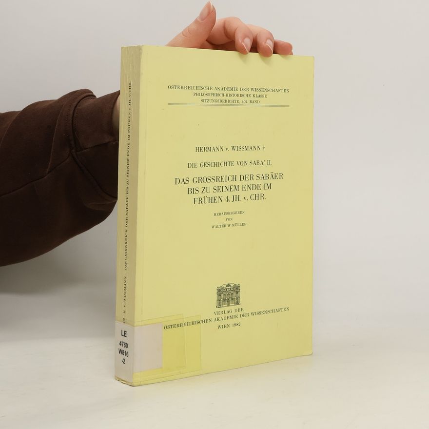 Hermann von Wissmann Das Grossreich Der Sabaer Bis Zu Seinem Ende Im Fruhen 4. Jahrhundert VOR Christus. Die Geschichte Von Saba'ii (Sammlung Eduard Glaser) (German Edition)