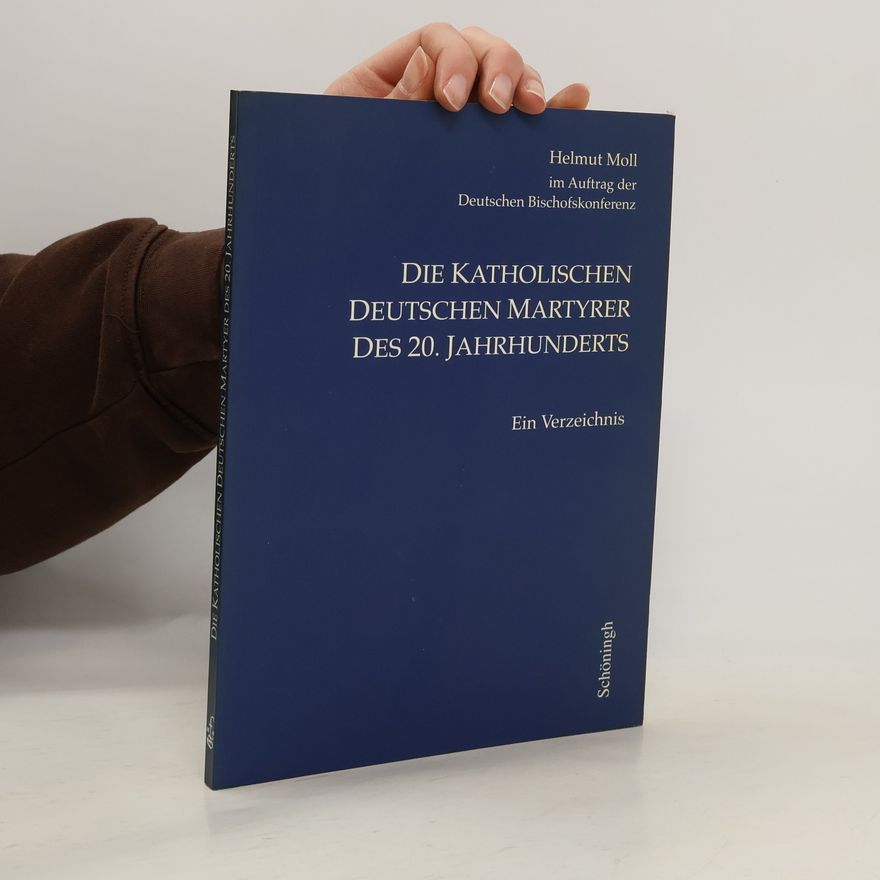 Helmut Moll Die Katholischen deutschen Martyrer des 20. Jahrhunderts