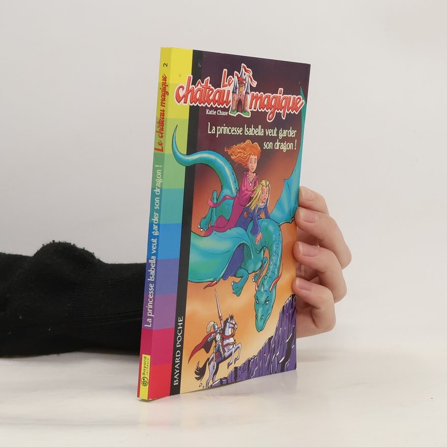 Anne Delcourt Le château magique - 2: La princesse Isabella veut garder son dragon!