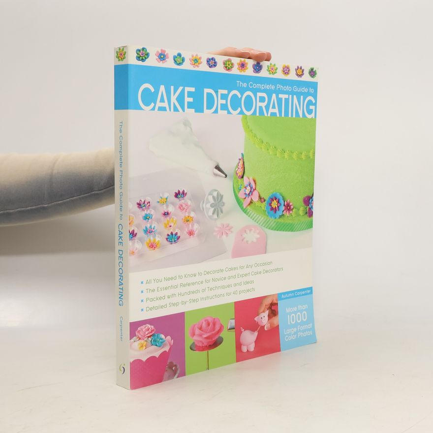 Autumn Carpenter The Complete Photo Guide to Cake Decorating