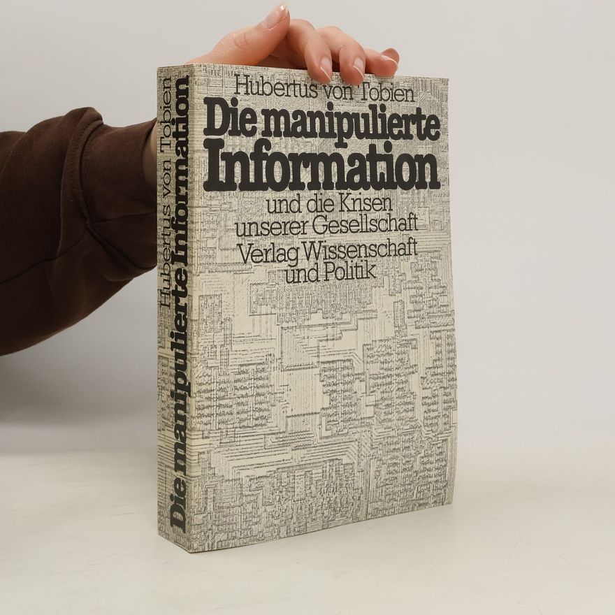 Hubertus von Tobien Die manipulierte Information und die Krisen unserer Gesellschaft