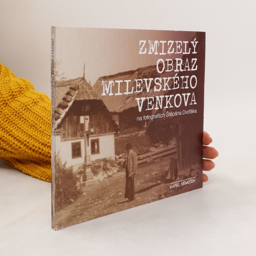 Štěpán Dvořák Zmizelý obraz milevského venkova na fotografiích Štěpána Dvořáka
