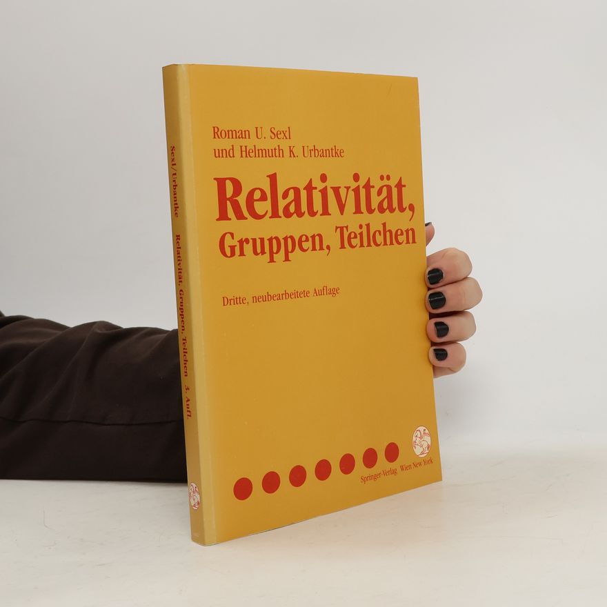 Helmuth K. Urbantke Relativität, Gruppen, Teilchen