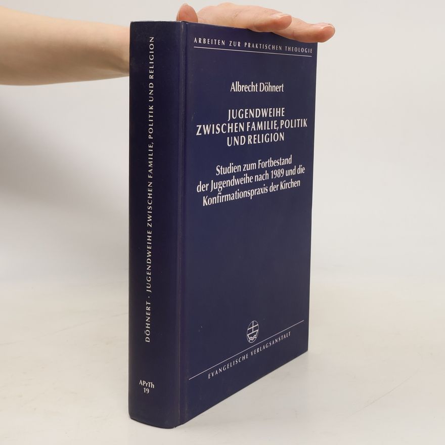 Albrecht Döhnert Arbeiten zur Praktischen Theologie - 19: Jugendweihe zwischen Familie, Politik und Religion