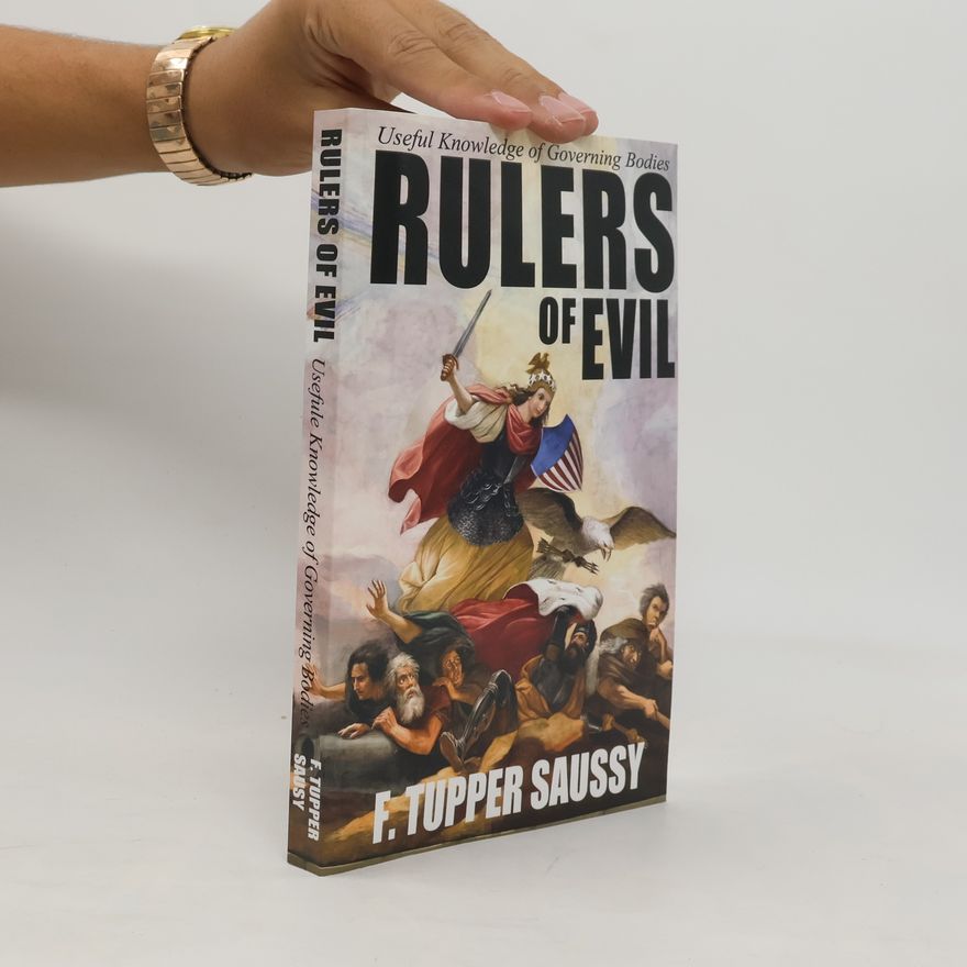 F. Tupper Saussy Rulers of Evil - Useful Knowledge of Governing Bodies