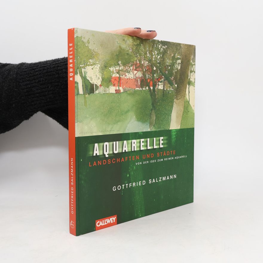 Gottfried Salzmann Aquarelle. Landschaften und Städte. Von der Idee zum reinen Aquarell.