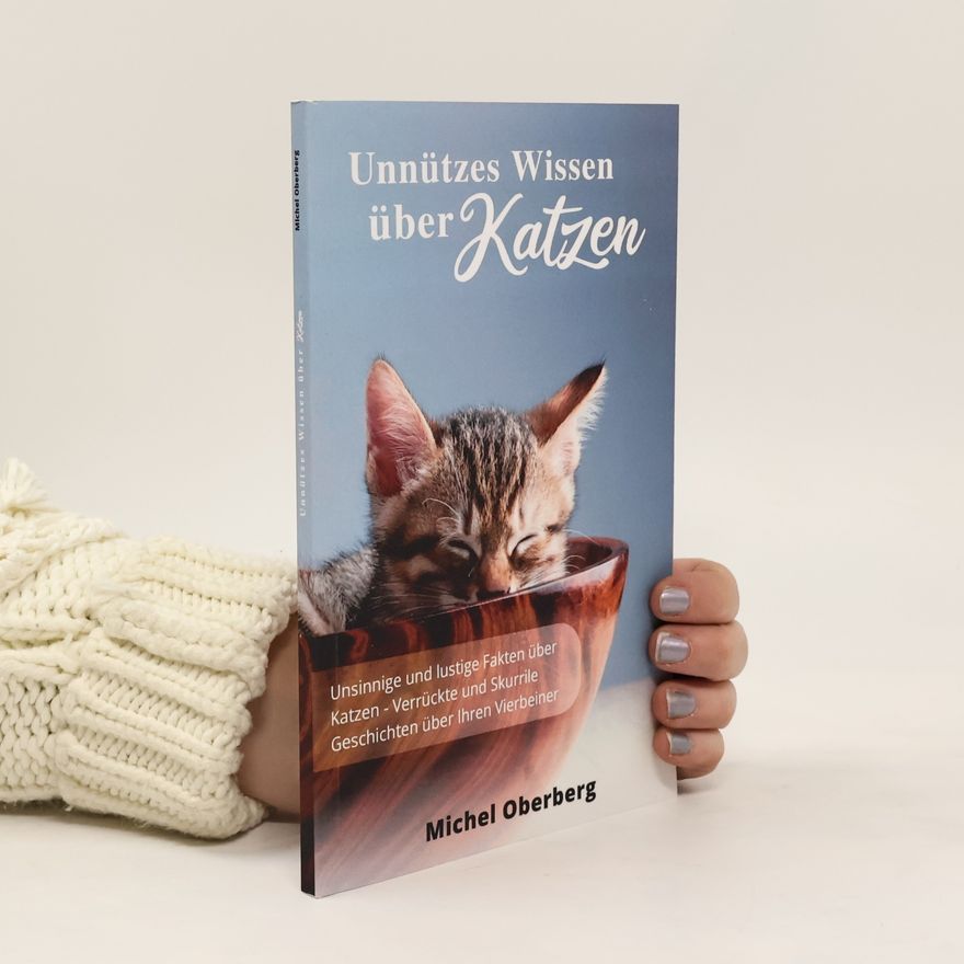 Michel Oberberg Unnützes Wissen über Katzen: Unsinnige und lustige Fakten über Katzen - Verrückte und skurrile Geschichten über ihren Vierbeiner