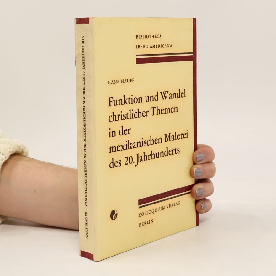Hans Haufe Bibliotheca Ibero-Americana: Funktion und Wandel christlicher Themen in der mexikanischen Malerei des 20. Jahrhunderts