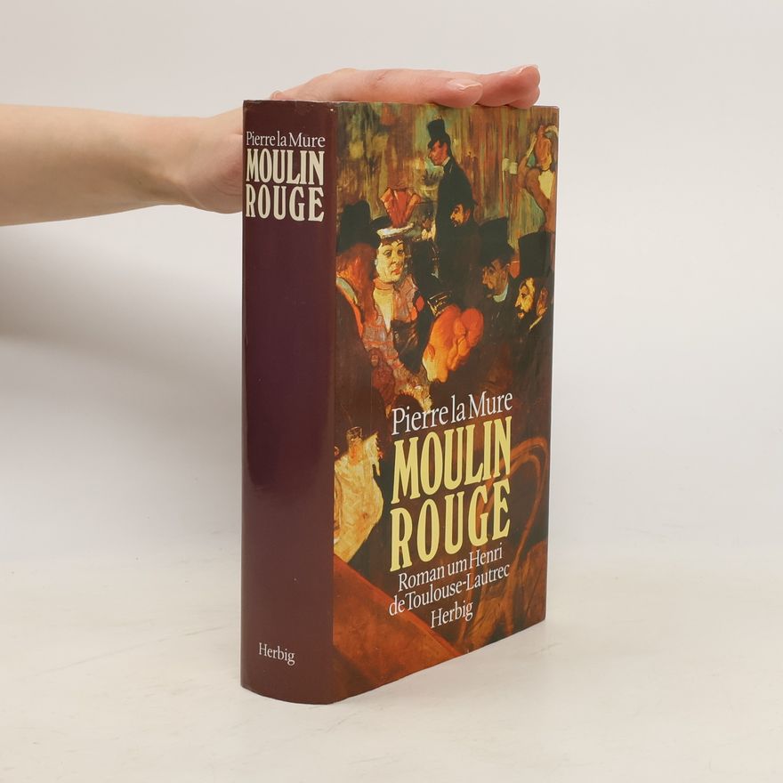 Pierre La Mure Moulin Rouge. Roman um Henri de Toulouse-Lautrec.