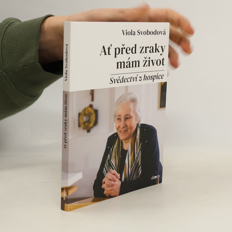 Viola Svobodová Ať před zraky mám život - Svědectví z hospice
