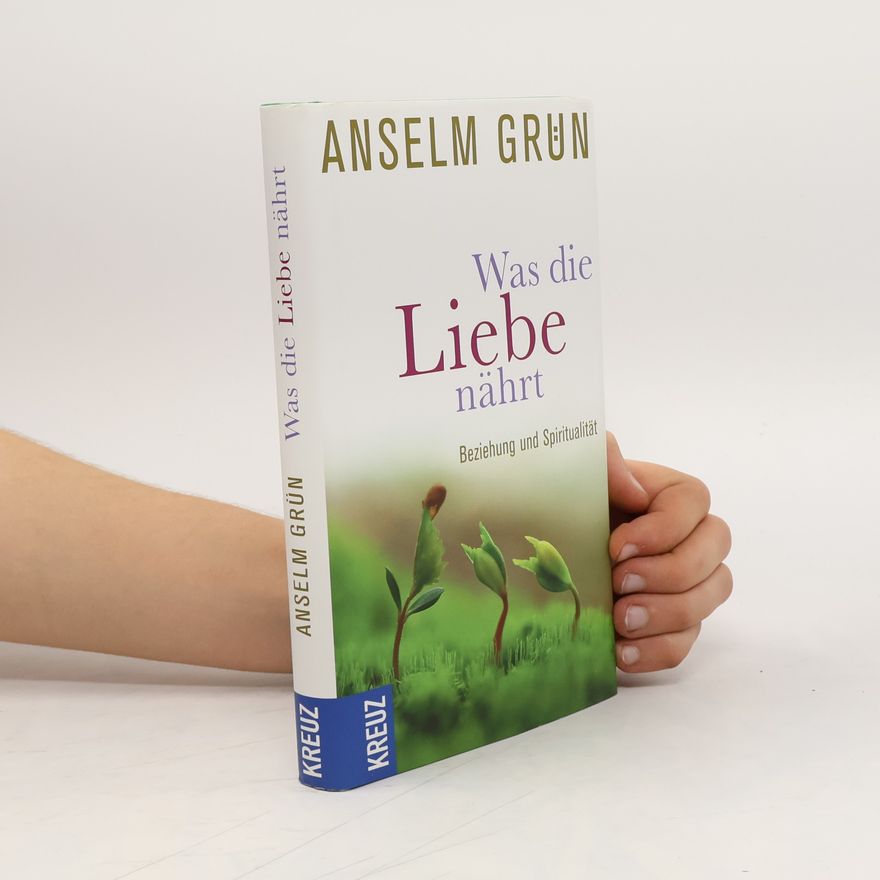 Anselm Grün Was die Liebe nährt