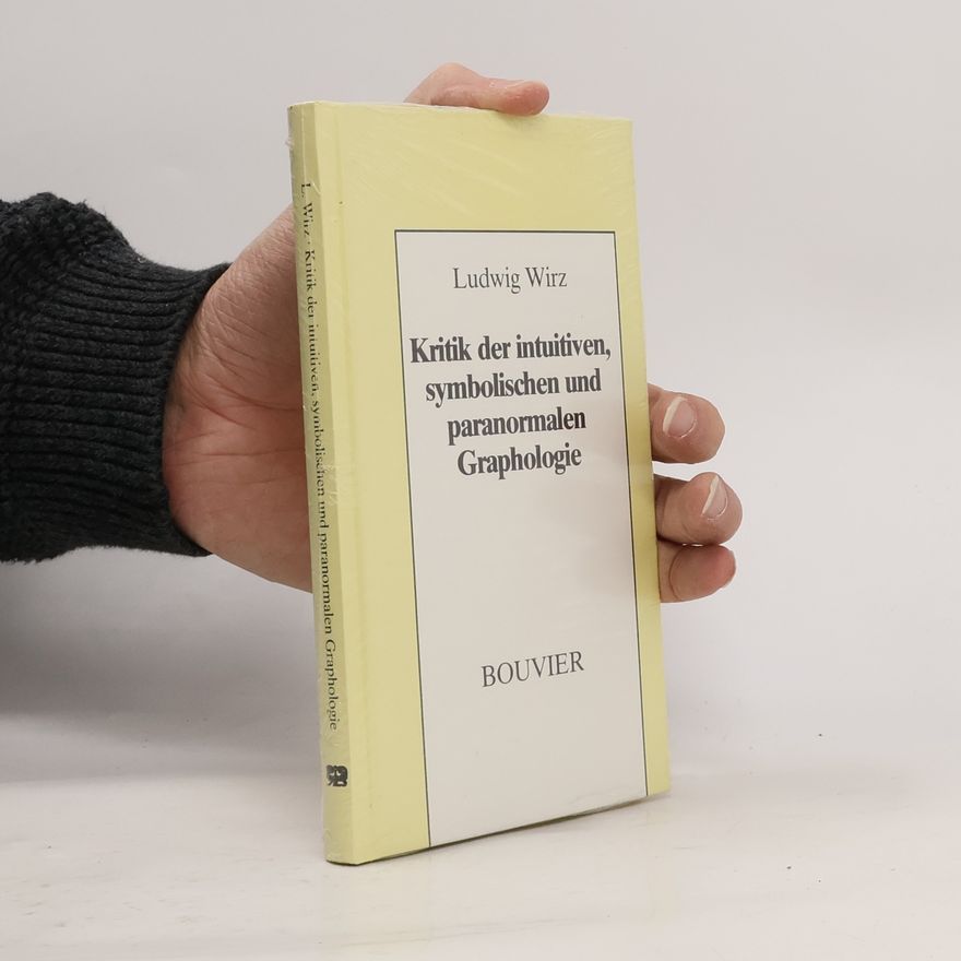 Ludwig Wirz Abhandlungen zur Philosophie, Psychologie und Pädagogik: Kritik der intuitiven, symbolischen und paranormalen Graphologie