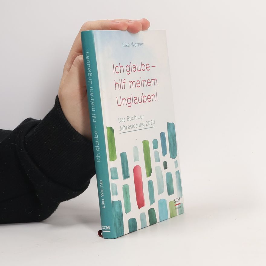 Elke Werner Ich glaube - hilf meinem Unglauben!. Das Buch zur Jahreslosung 2020