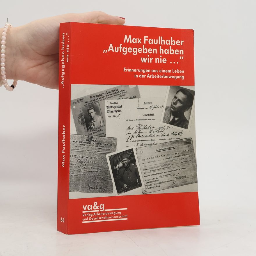 Max Faulhaber Schriftenreihe der Studiengesellschaft für Sozialgeschichte und Arbeiterbewegung: Aufgegeben haben wir nie ...