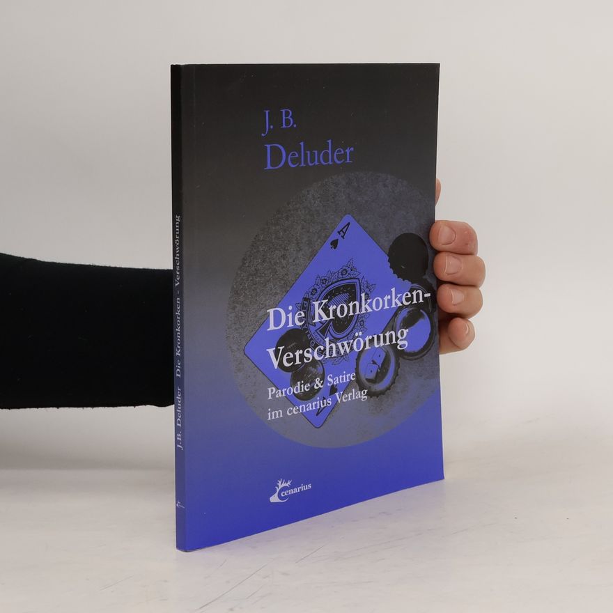 J. B. Deluder Die Kronkorken-Verschwörung. Parodie & Satire im cenarius Verlag