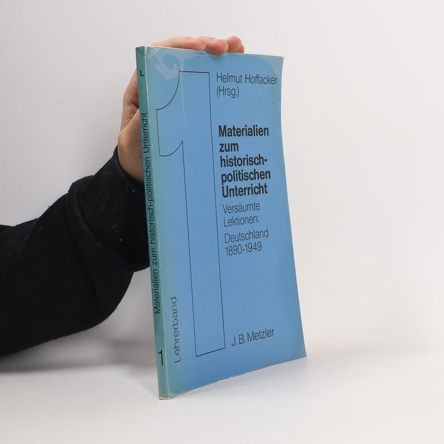 Helmut Hoffacker Materialien zum historisch-politischen Unterricht - 1: Versäumte Lektionen: Deutschland 1890-1949