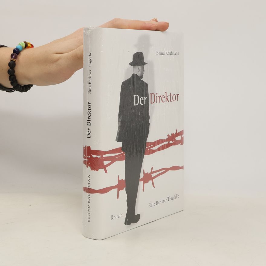 Bernd Kaufmann Der Direktor. Eine Berliner Tragödie