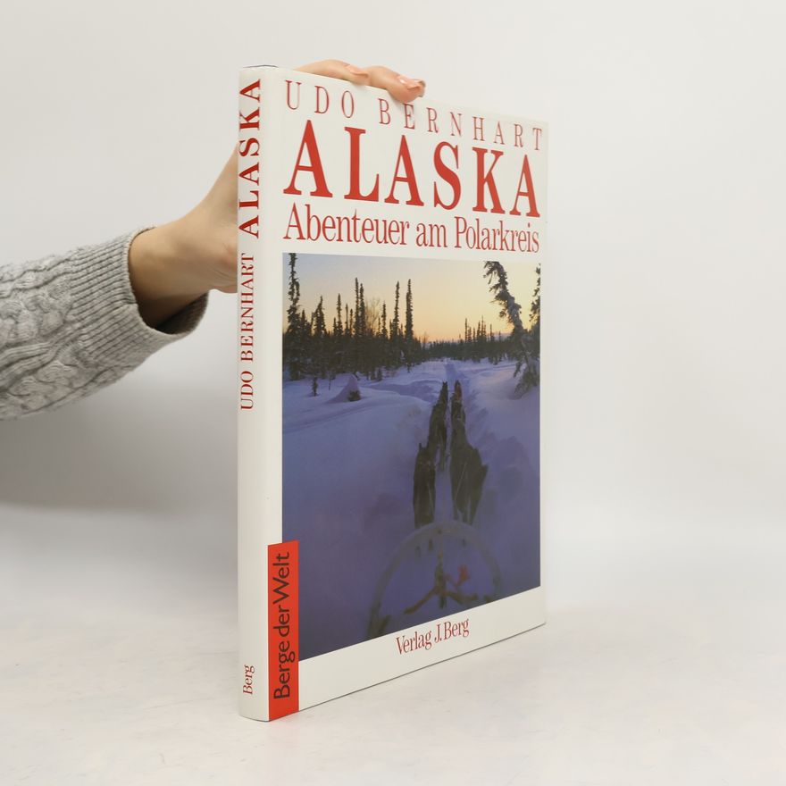 Udo Bernhart Alaska: Abenteuer am Polarkreis