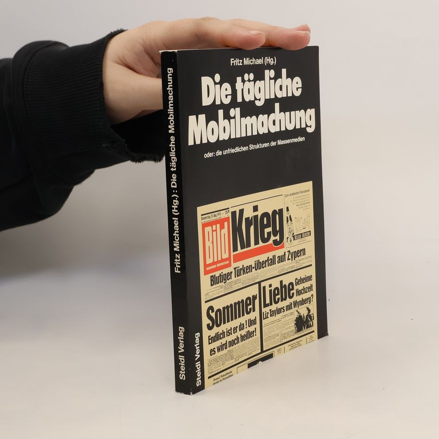 Fritz Michael Die tägliche Mobilmachung oder: die unfriedlichen Strukturen der Massenmedien
